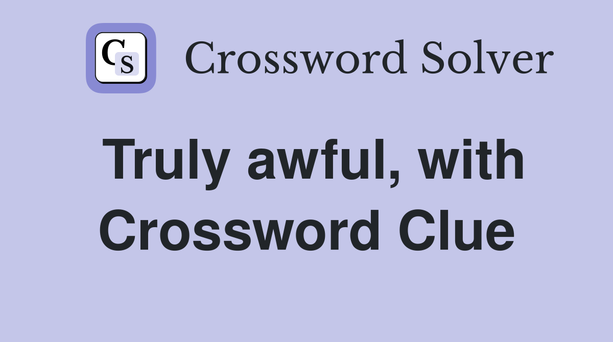 Truly awful with the crossword clue answers crossword solver